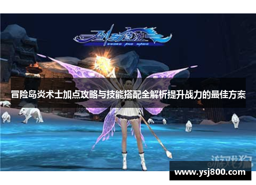 冒险岛炎术士加点攻略与技能搭配全解析提升战力的最佳方案